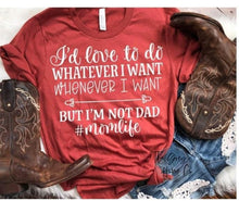 Load image into Gallery viewer, I'd Love to do Whatever I Want Whenever I Want But I am Not Dad #Momlife