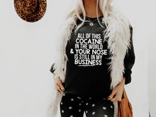 Load image into Gallery viewer, All The Cocaine In The World, & Your Nose Is Still In My Business