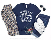 Load image into Gallery viewer, It Takes A Lot Of Balls to Golf Like I Do