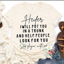Load image into Gallery viewer, Heifer I Will Put You In A Trunk And Help People Look For You, Stop Playing With Me