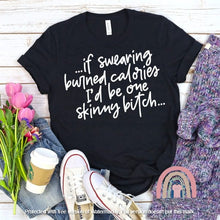 Load image into Gallery viewer, If Swearing Burned Calories I Would Be One Skinny Bitch