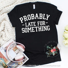 Load image into Gallery viewer, Probably Late For Something