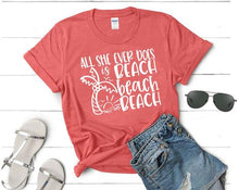 Load image into Gallery viewer, Beach Beach Beach- That's All She Ever Does