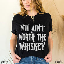 Load image into Gallery viewer, You Ain&#39;t Worth The Whiskey
